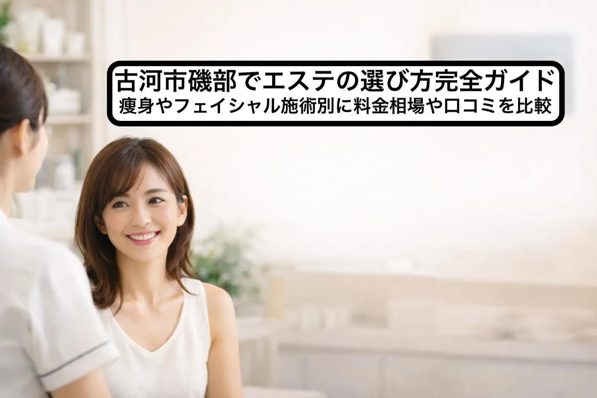 古河市磯部でエステの選び方完全ガイド 痩身やフェイシャル施術別に料金相場や口コミを比較